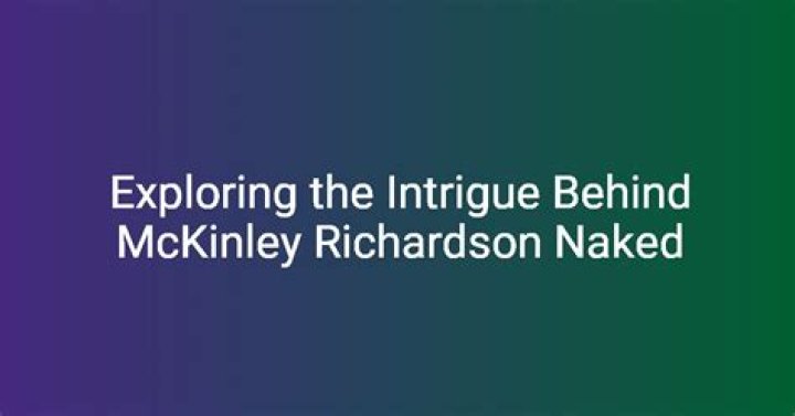 The Uncensored World Of McKinley Richardson: Your Exclusive Peek